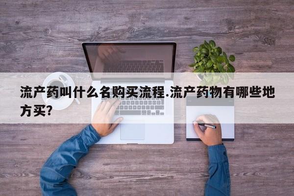 打胎药购买联系流产药叫什么名购买流程.流产药物有哪些地方买？
