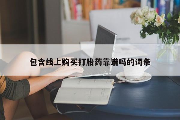 打胎药购买联系包含线上购买打胎药靠谱吗的词条